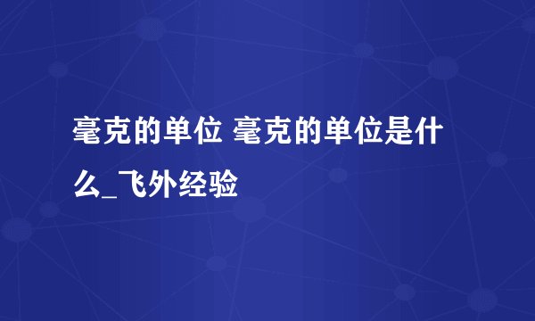 毫克的单位 毫克的单位是什么_飞外经验