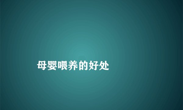 
    母婴喂养的好处
  
