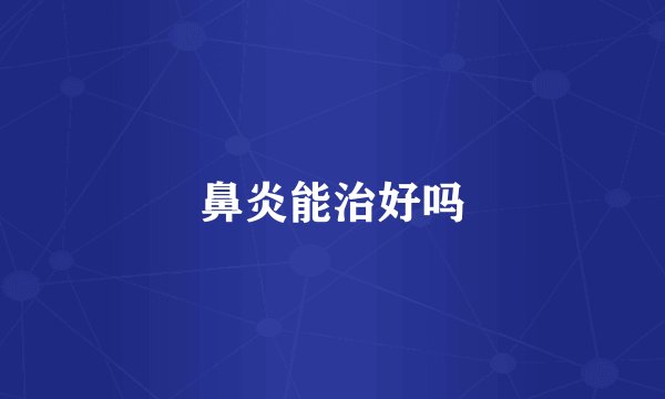 鼻炎能治好吗