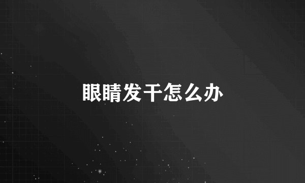 眼睛发干怎么办