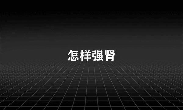 怎样强肾