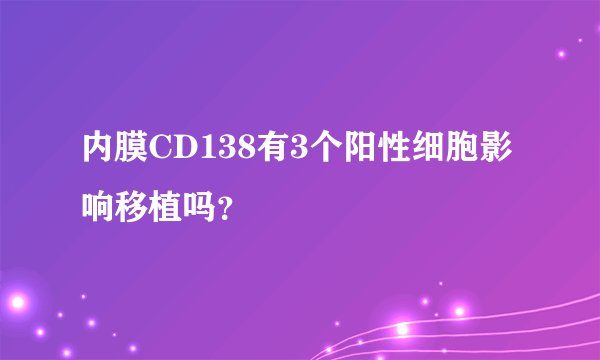 内膜CD138有3个阳性细胞影响移植吗?