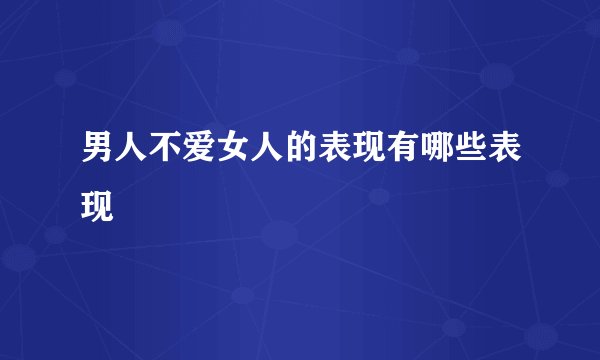 男人不爱女人的表现有哪些表现