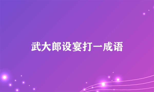 武大郎设宴打一成语