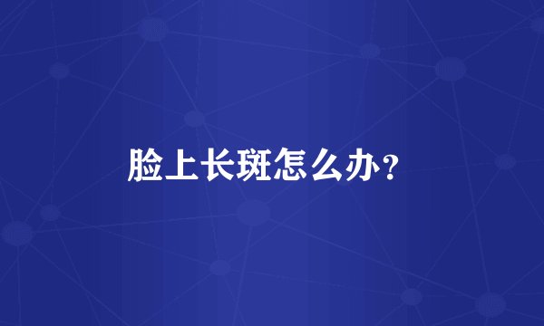 脸上长斑怎么办？
