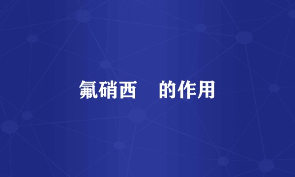 氟硝西冸的作用