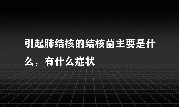 引起肺结核的结核菌主要是什么，有什么症状