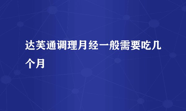 达芙通调理月经一般需要吃几个月