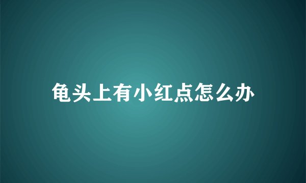 龟头上有小红点怎么办