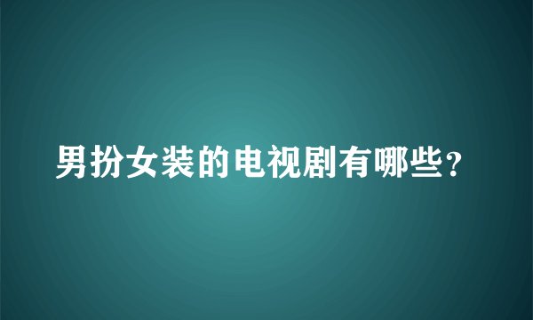 男扮女装的电视剧有哪些？