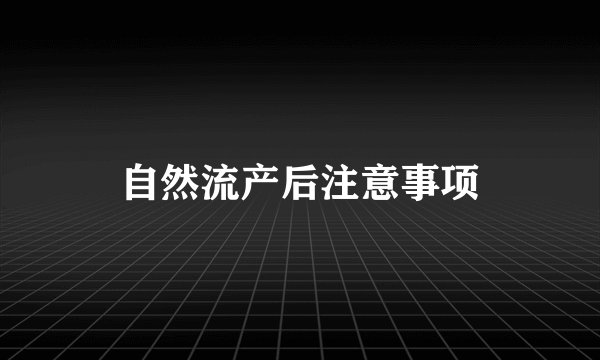 自然流产后注意事项