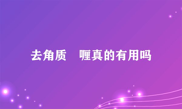 去角质啫喱真的有用吗