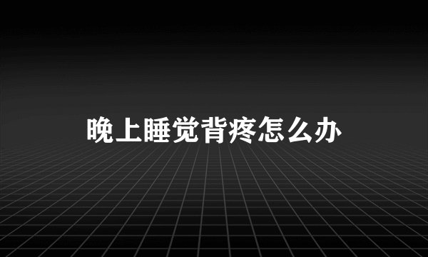 晚上睡觉背疼怎么办