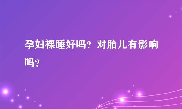 孕妇裸睡好吗？对胎儿有影响吗？