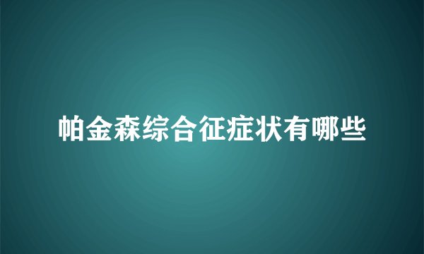 帕金森综合征症状有哪些