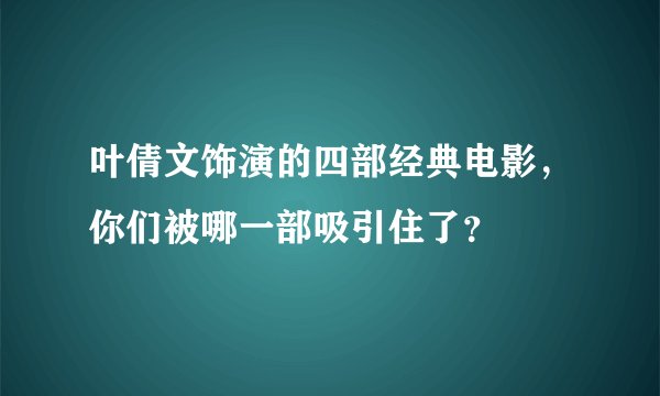 叶倩文饰演的四部经典电影，你们被哪一部吸引住了？