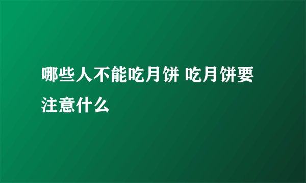 哪些人不能吃月饼 吃月饼要注意什么