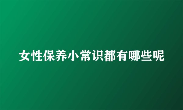 女性保养小常识都有哪些呢