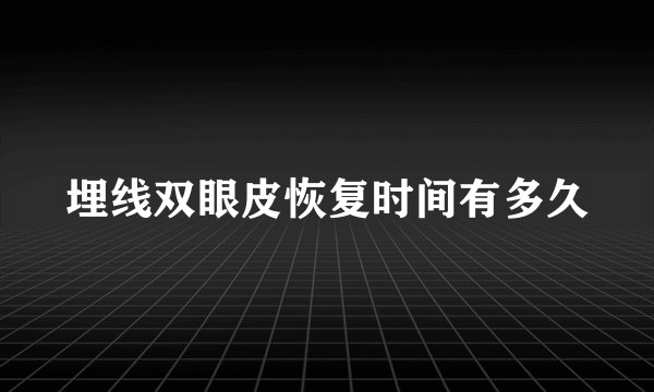 埋线双眼皮恢复时间有多久