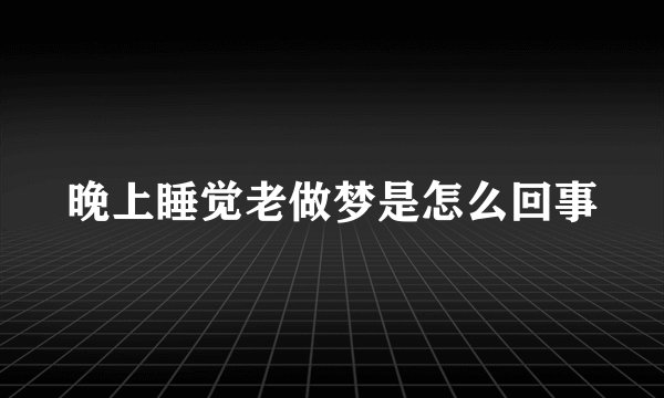 晚上睡觉老做梦是怎么回事