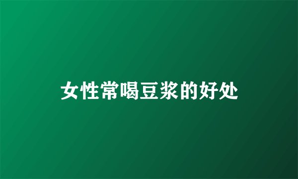 女性常喝豆浆的好处