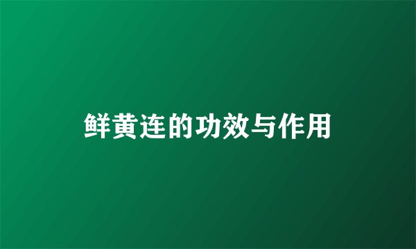 鲜黄连的功效与作用