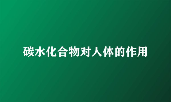 碳水化合物对人体的作用