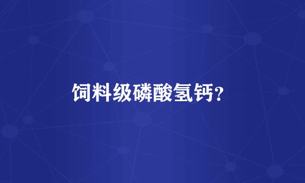 饲料级磷酸氢钙？