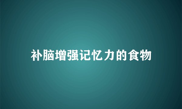 补脑增强记忆力的食物