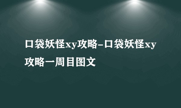 口袋妖怪xy攻略-口袋妖怪xy攻略一周目图文