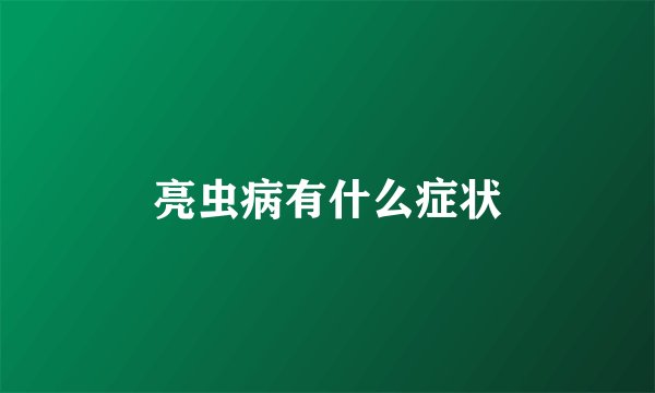 亮虫病有什么症状