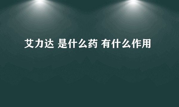 艾力达 是什么药 有什么作用