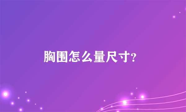 胸围怎么量尺寸?