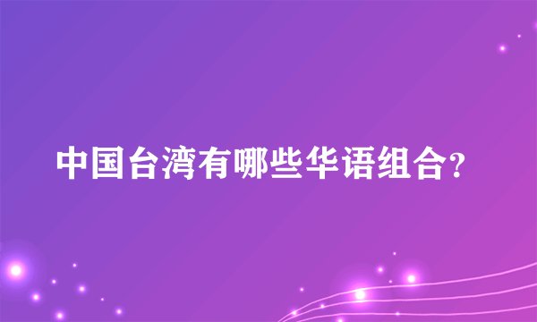 中国台湾有哪些华语组合？