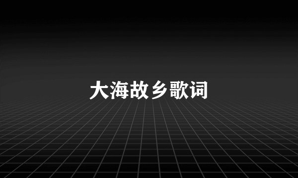 大海故乡歌词