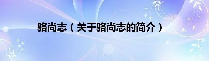 骆尚志（关于骆尚志的简介）
