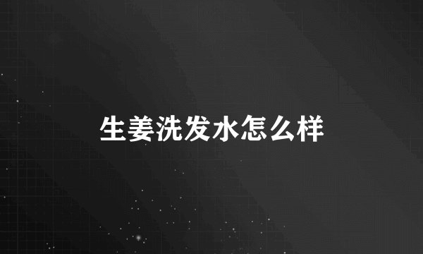 生姜洗发水怎么样
