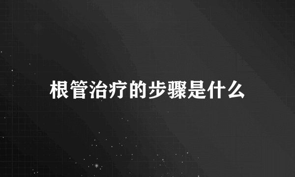 根管治疗的步骤是什么