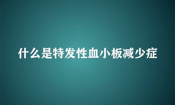 什么是特发性血小板减少症
