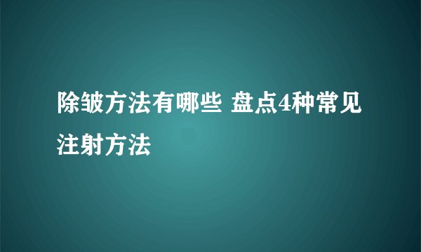 除皱方法有哪些 盘点4种常见注射方法