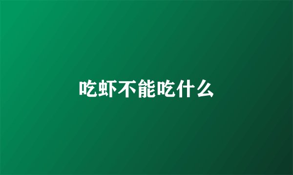 吃虾不能吃什么