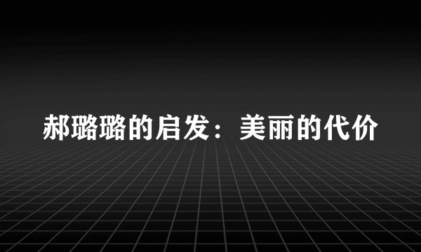郝璐璐的启发：美丽的代价