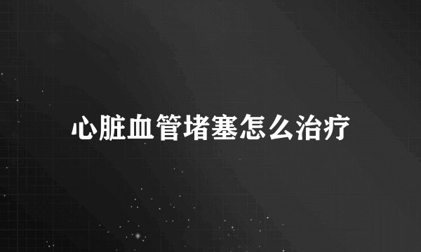 心脏血管堵塞怎么治疗