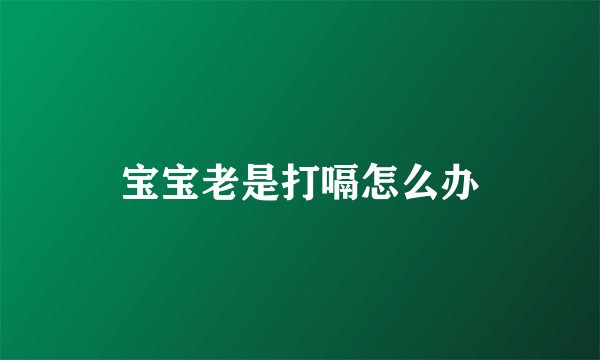 宝宝老是打嗝怎么办