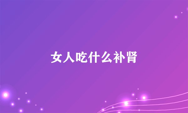 女人吃什么补肾