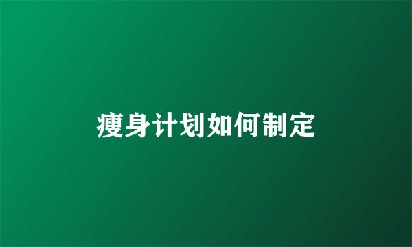 瘦身计划如何制定