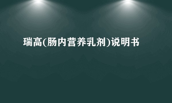 瑞高(肠内营养乳剂)说明书