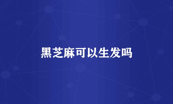 黑芝麻可以生发吗