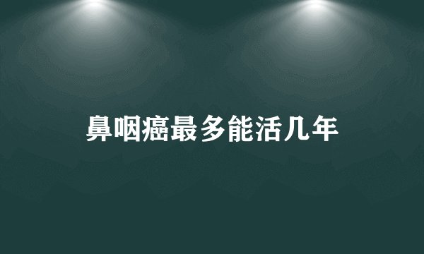 鼻咽癌最多能活几年