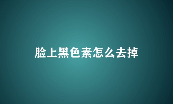 脸上黑色素怎么去掉